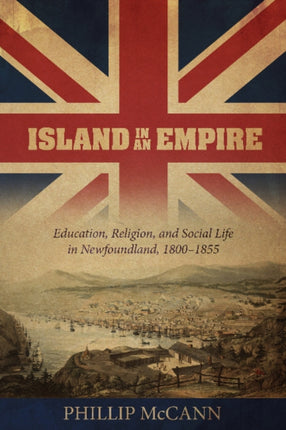 Island in an Empire: Education, Religion & Social Life in Newfoundland 1800-1855