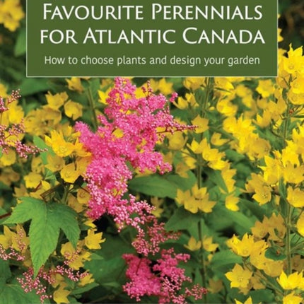 Favourite Perennials for Atlantic Canada: How to Choose, Design and Plant