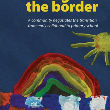 Crossing the Border: A Community Negotiates the Transition from Early Childhood to Primary School