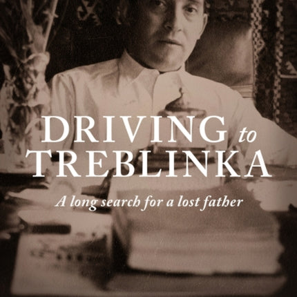 Driving To Treblinka: A Long Search For A Lost Father