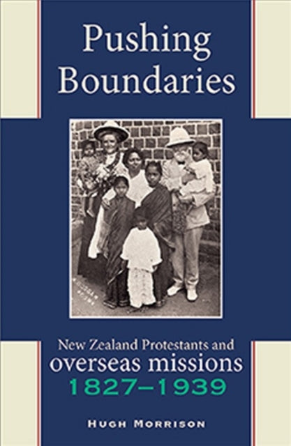 Pushing Boundaries: New Zealand Protestants & Overseas Missions 18271939