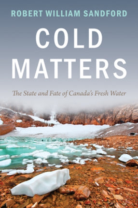 Cold Matters: The State and Fate of Canada's Fresh Water