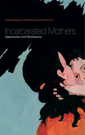 Incarcerated Mothers: Oppression and Resistance