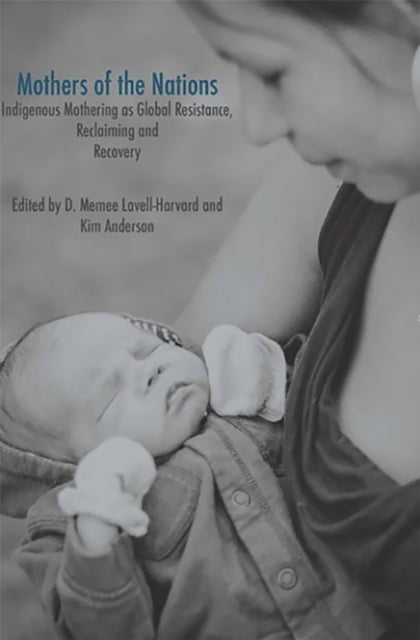 Mothers of the Nations: Indigenous Mothering as Global Resistance, Reclaiming and Recovery