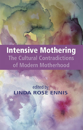 Intensive Mothering: The Cultural Contradictions of Modern Motherhood