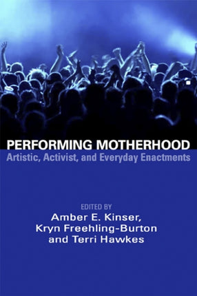 Performing Motherhood: Artistic, Activist and Everyday Enactments