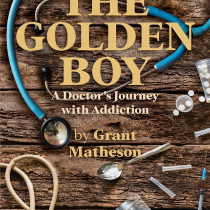 The Golden Boy: A Doctor's Journey with Addiction
