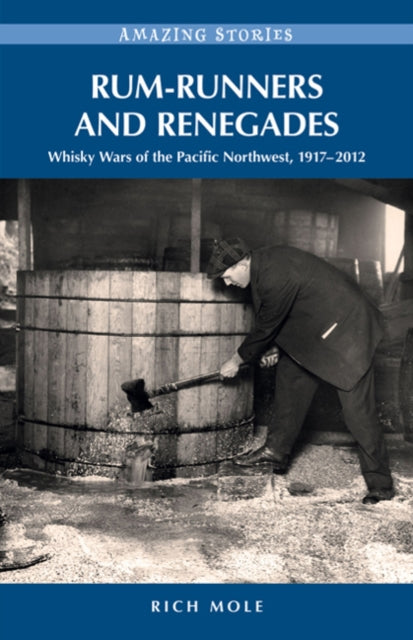 Rum-Runners & Renegades: Whisky Wars of the Pacific Northwest, 19182012