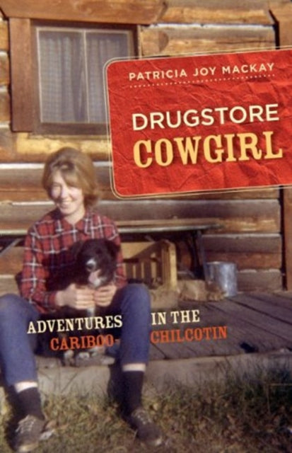 Drugstore Cowgirl: Adventures in the Cariboo-Chilcotin