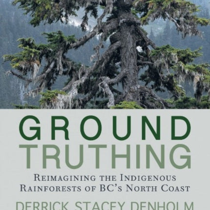 Ground-Truthing: Reflections on the Indigenous Rainforests of BC's North Coast