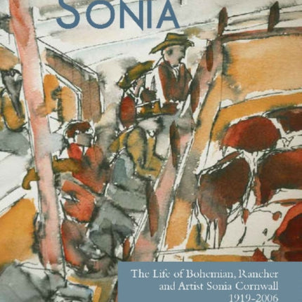 Sonia: The Life of Bohemian Rancher & Painter Sonia Cornwall, 1919-2006