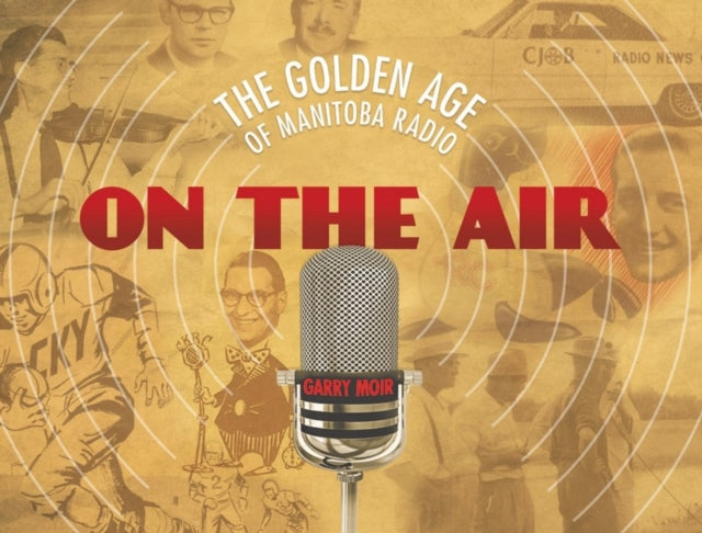 On the Air: The Golden Age of Manitoba Radio