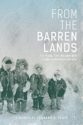 From the Barren Lands: Fur Trade, First Nations, and a Life in Northern Canada