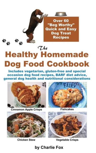 The Healthy Homemade Dog Food Cookbook: Over 60 Beg-Worthy Quick and Easy Dog Treat Recipes