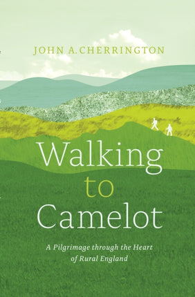 Walking to Camelot: A Pilgrimage along the Macmillan Way through the Heart of Rural England