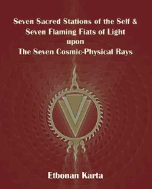 Seven Sacred Stations of the Self & Seven Flaming Fiats of Light Upon the Seven Cosmic-Physical Rays