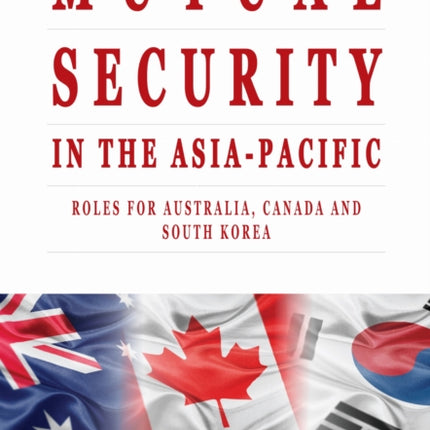Mutual Security in the Asia-Pacific: Roles for Australia, Canada and South Korea