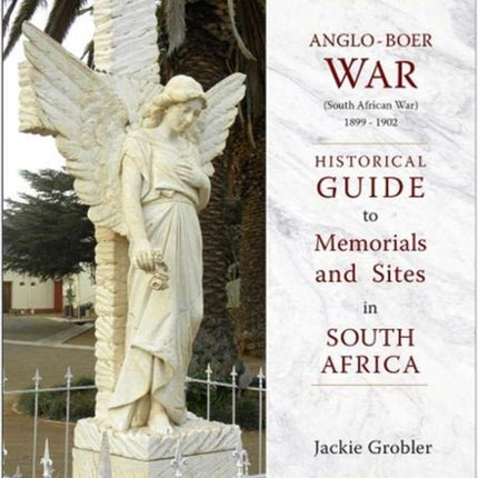 Anglo-Boer War (South African War) 1899–1902: A historical guide to memorials and sites in South Africa