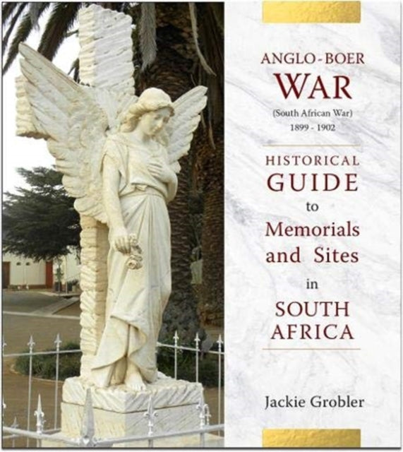 Anglo-Boer War (South African War) 1899–1902: A historical guide to memorials and sites in South Africa