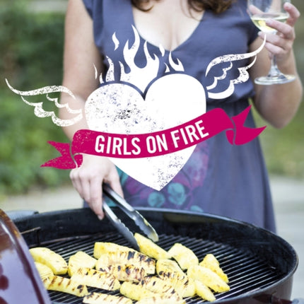 Girls on fire: A girl's guide to the braai