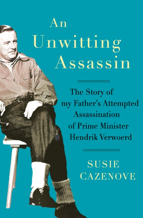 An Unwitting Assassin: The Story of my Father's Attempted Assassination of Prime Minister Hendrik Verwoerd