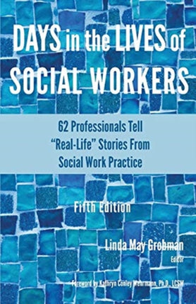 Days in the Lives of Social Workers: 62 Professionals Tell  Real-Life  Stories From Social Work Practice