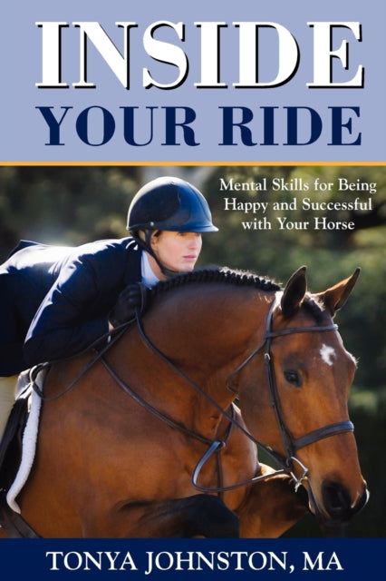 Inside Your Ride: Mental Skills for Being Happy and Successful with Your Horse