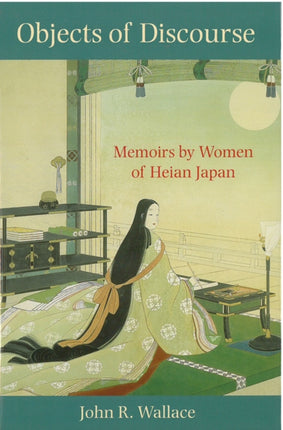 Objects of Discourse: Memoirs by Women of Heian