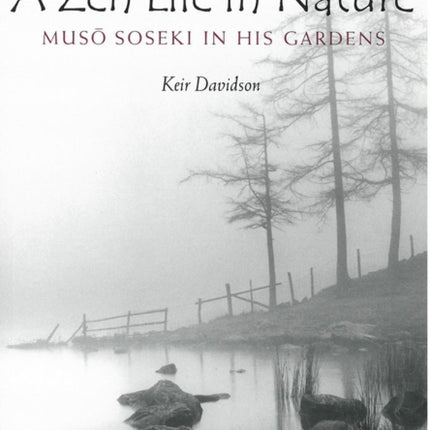 A Zen Life in Nature: Musô Soseki in His Gardens