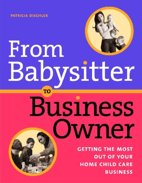 From Babysitter to Business Owner: Getting the Most Out of Your Home Child Care Business