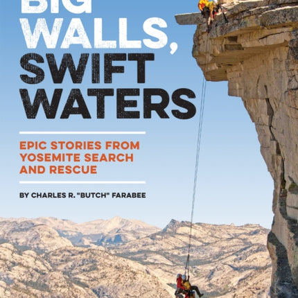 Big Walls, Swift Waters: Epic Stories from Yosemite Search and Rescue