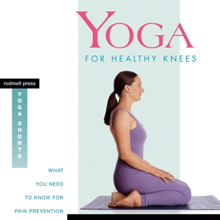 Yoga for Healthy Knees: What You Need to Know for Pain Prevention and Rehabilitation