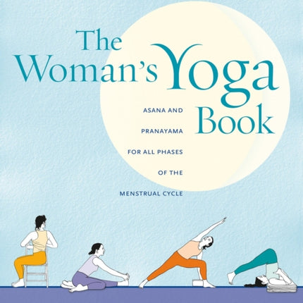 The Woman's Yoga Book: Asana and Pranayama for all Phases of the Menstrual Cycle