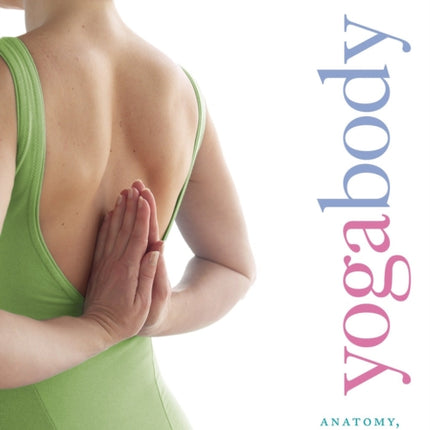 Yogabody: Anatomy, Kinesiology, and Asana