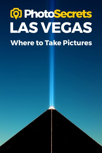 Photosecrets Las Vegas: Where to Take Pictures: A Photographer's Guide to the Best Photography Spots