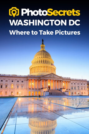 Photosecrets Washington DC: Where to Take Pictures: A Photographer's Guide to the Best Photography Spots