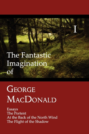 The Fantastic Imagination of George MacDonald, Volume I: Essays, The Portent, At the Back of the North Wind, The Flight of the Shadow