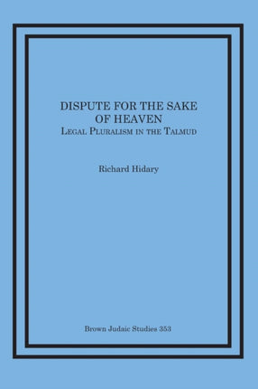 Dispute for the Sake of Heaven: Legal Pluralism in the Talmud