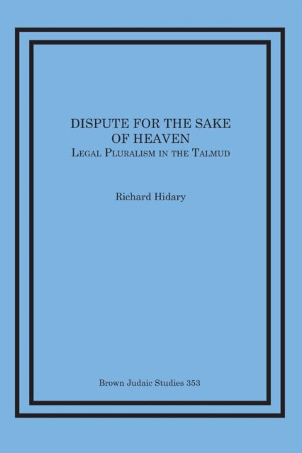 Dispute for the Sake of Heaven: Legal Pluralism in the Talmud