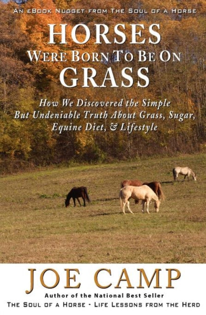Horses Were Born to be on Grass: How We Discovered the Simple But Undeniable Truth About Grass, Sugar, Equine Diet, & Lifestyle