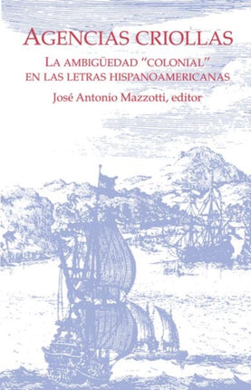 Agencias Criollas: La ambigüedad “colonial” en las letras hispanoamericanas