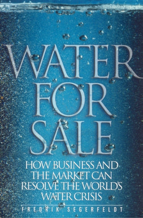 Water for Sale: How Business and the Market Can Resolve the World's Water Crisis