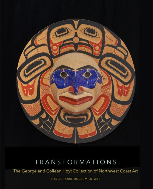 Transformations: The George and Colleen Hoyt Collection of Northwest Coast Art