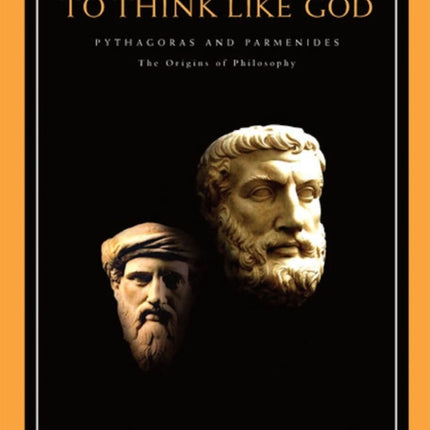 To Think Like God: Pythagoras and Parmenides. The