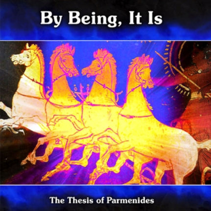 By Being, It Is: The Thesis of Parmenides