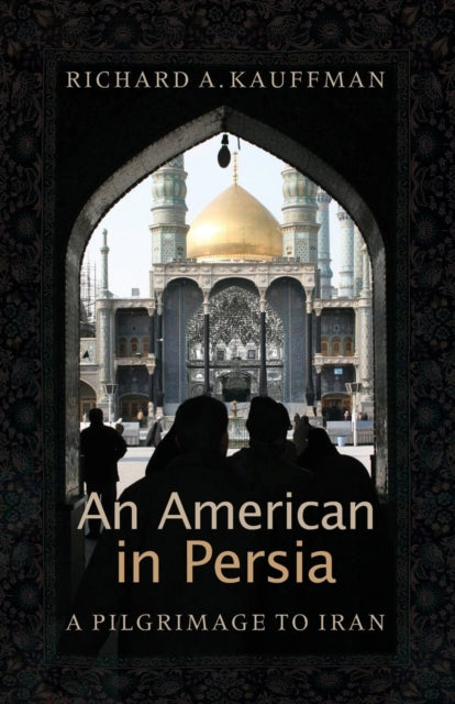 An American in Persia: A Pilgrimage to Iran