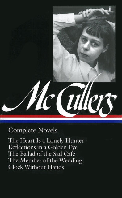 Carson McCullers: Complete Novels (LOA #128): The Heart Is a Lonely Hunter / Reflections in a Golden Eye / The Ballad of the  Sad Café / The Member of the Wedding / Clock Without Hands