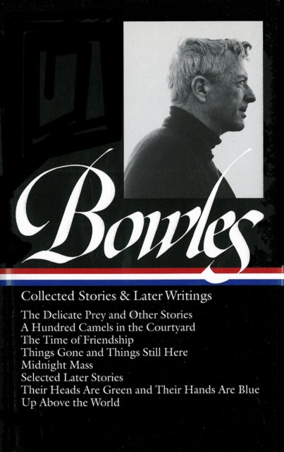 Paul Bowles: Collected Stories & Later Writings (LOA #135): Delicate Prey / Hundred Camels in Courtyard / Time of Friendship / Things Gone & Things Still Here / Midnight Mass / Their Heads Are Green & Their Hands Are Blu