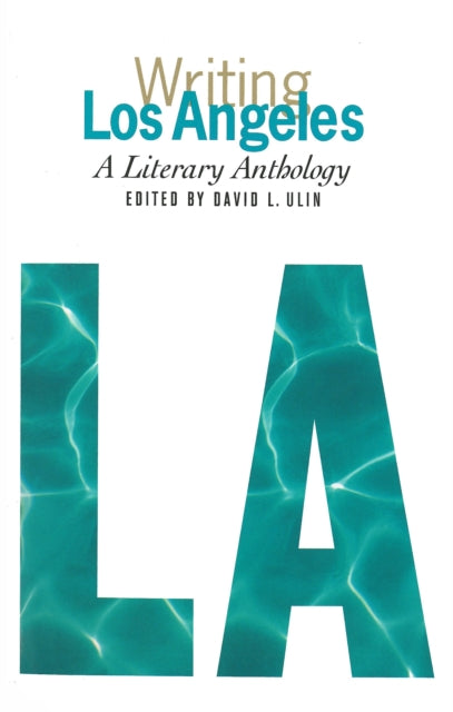 Writing Los Angeles: A Literary Anthology: A Library of America Special Publication