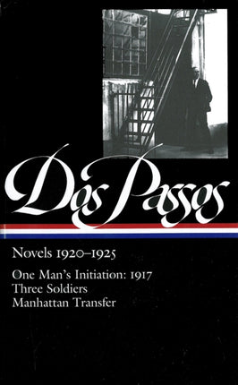 John Dos Passos: Novels 1920-1925 (LOA #142): One Man's Initiation: 1917 / Three Soldiers /  Manhattan Transfer